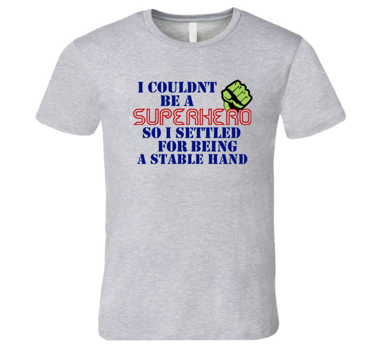 Stable Hands I Couldnt Be A Superhero Funny Occupation T Shirt