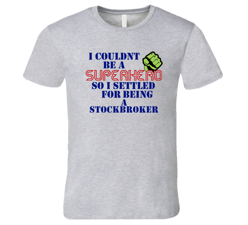 Stockbrokers I Couldnt Be A Superhero Funny Occupation T Shirt