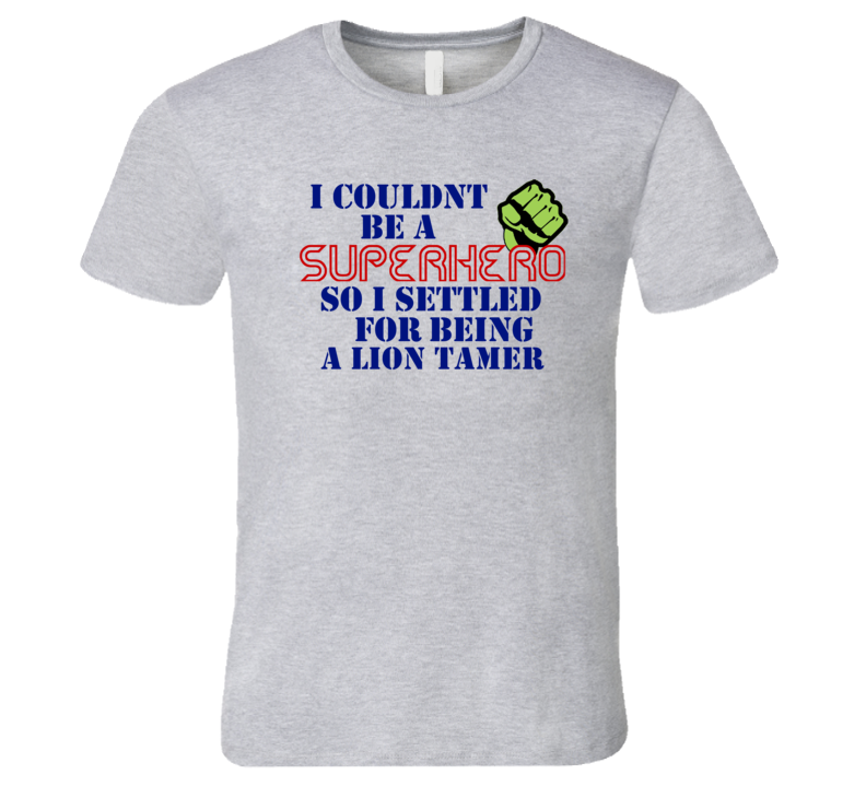 Lion Tamers I Couldnt Be A Superhero Funny Occupation T Shirt