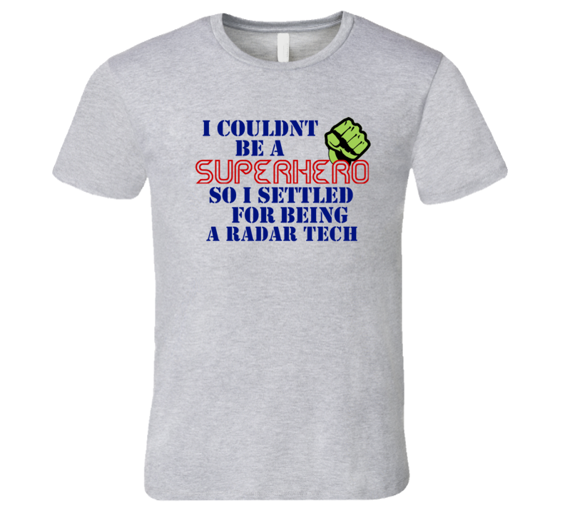 Radar Techs I Couldnt Be A Superhero Funny Occupation T Shirt Radar Techs I Couldnt Be A Superhero Funny Occupation T Shirt