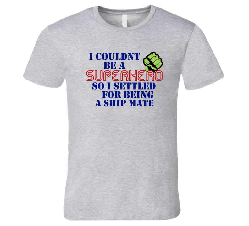 Ship Mates I Couldnt Be A Superhero Funny Occupation T Shirt Ship Mates I Couldnt Be A Superhero Funny Occupation T Shirt