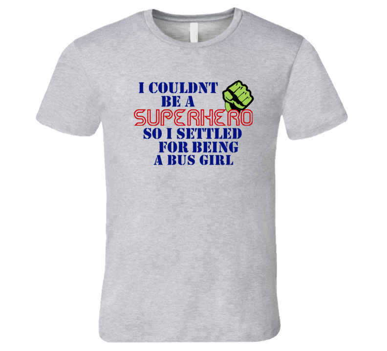 Bus Girls I Couldnt Be A Superhero Funny Occupation T Shirt Bus Girls I Couldnt Be A Superhero Funny Occupation T Shirt
