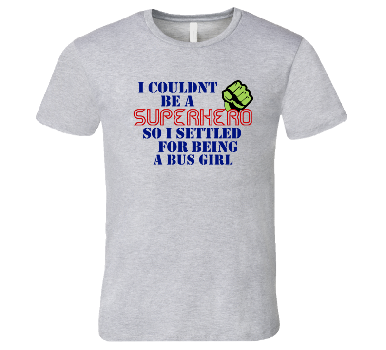 Bus Girls I Couldnt Be A Superhero Funny Occupation T Shirt