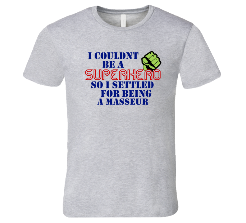 Masseurs I Couldnt Be A Superhero Funny Occupation T Shirt