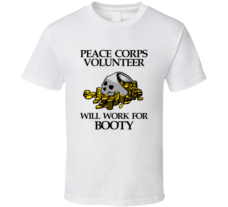 Pirate Peace Corps Volunteer Work For Booty Occupation T Shirt