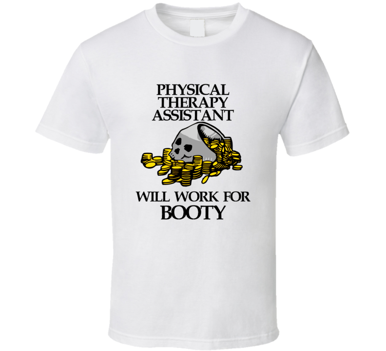 Pirate Physical Therapy Assistant Work For Booty Occupation T Shirt Pirate Physical Therapy Assistant Work For Booty Occupation T Shirt