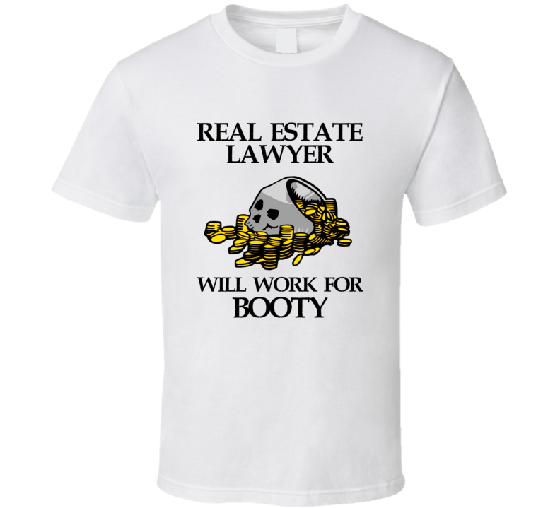 Pirate Real Estate Lawyer Work For Booty Occupation T Shirt Pirate Real Estate Lawyer Work For Booty Occupation T Shirt