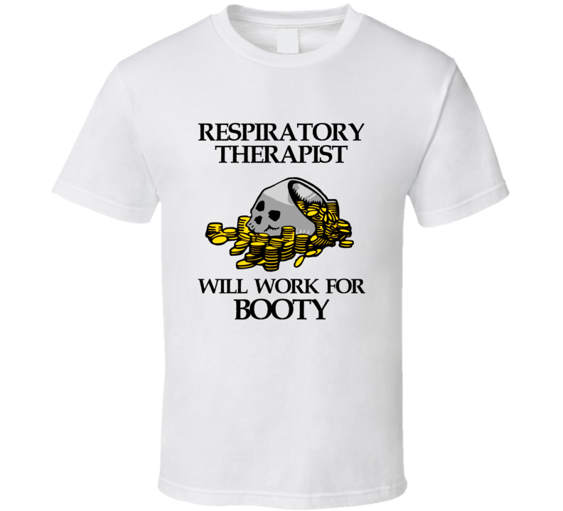 Pirate Respiratory Therapist Work For Booty Occupation T Shirt Pirate Respiratory Therapist Work For Booty Occupation T Shirt