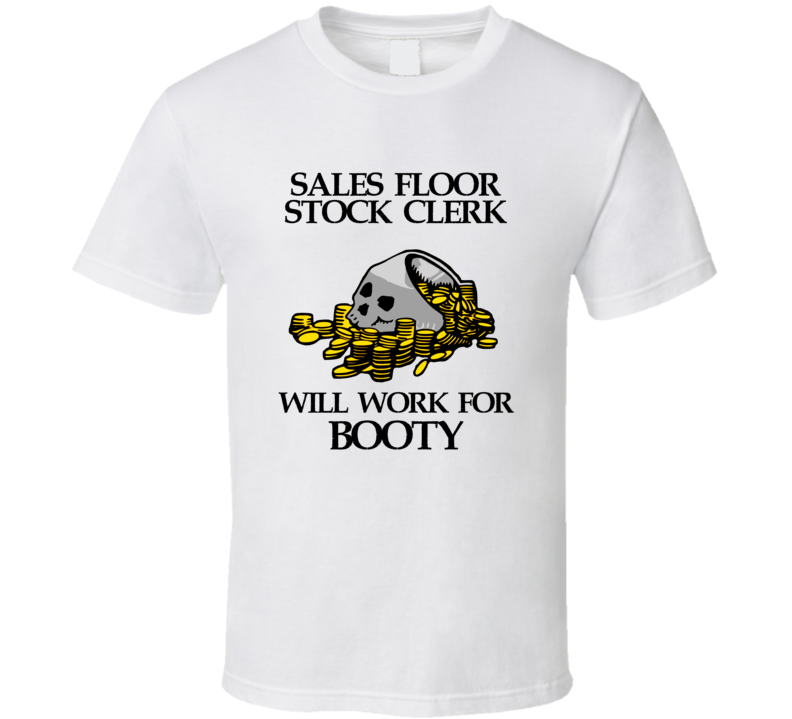 Pirate Sales Floor Stock Clerk Work For Booty Occupation T Shirt Pirate Sales Floor Stock Clerk Work For Booty Occupation T Shirt