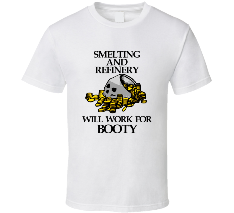 Pirate Smelting And Refinery Work For Booty Occupation T Shirt Pirate Smelting And Refinery Work For Booty Occupation T Shirt