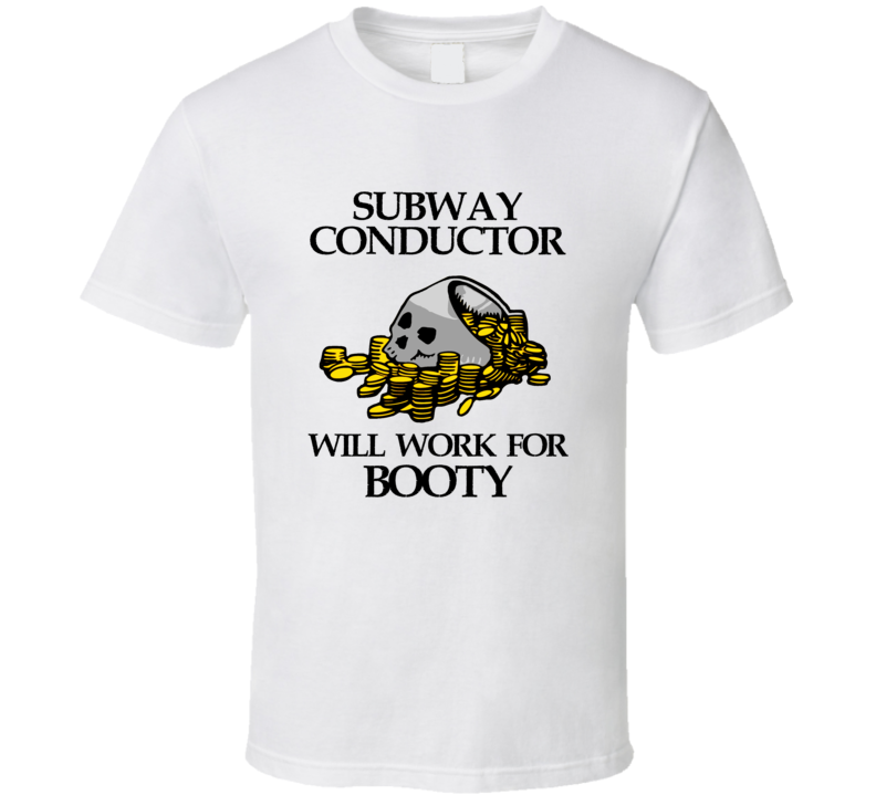 Pirate Subway Conductor Work For Booty Occupation T Shirt Pirate Subway Conductor Work For Booty Occupation T Shirt