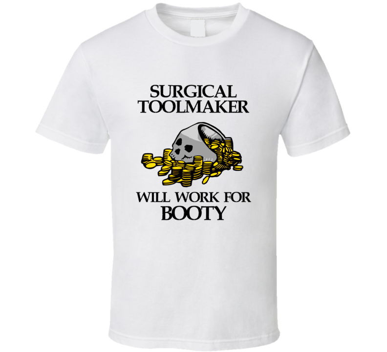 Pirate Surgical Toolmaker Work For Booty Occupation T Shirt Pirate Surgical Toolmaker Work For Booty Occupation T Shirt