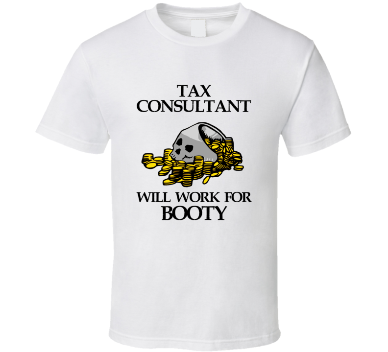 Pirate Tax Consultant Work For Booty Occupation T Shirt Pirate Tax Consultant Work For Booty Occupation T Shirt