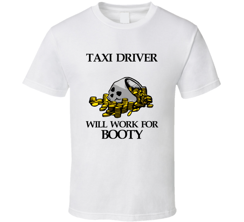 Pirate Taxi Driver Work For Booty Occupation T Shirt Pirate Taxi Driver Work For Booty Occupation T Shirt