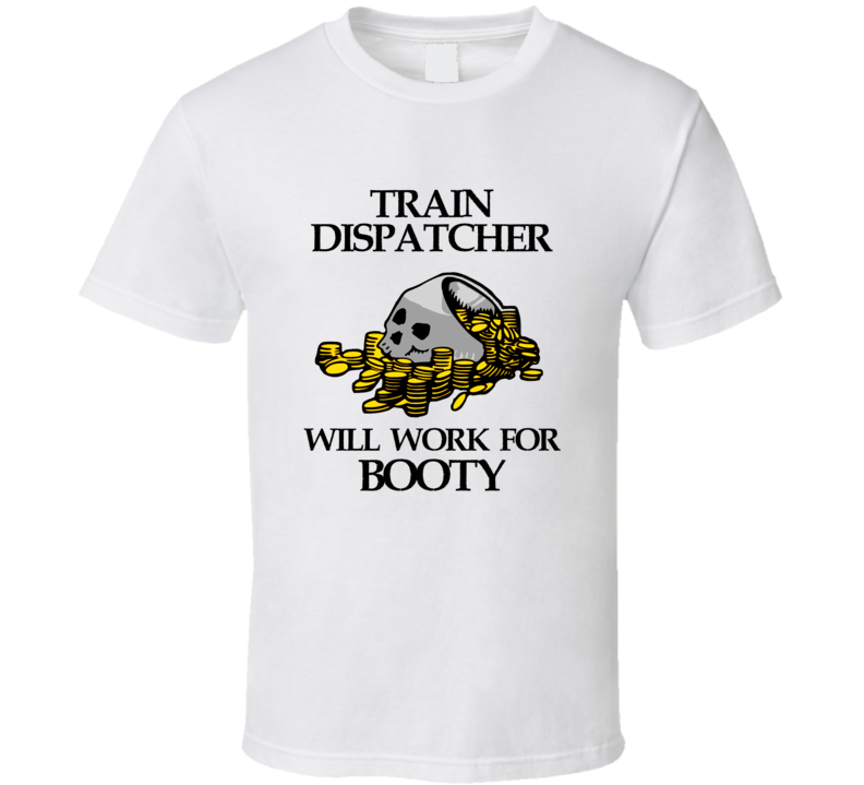 Pirate Train Dispatcher Work For Booty Occupation T Shirt Pirate Train Dispatcher Work For Booty Occupation T Shirt