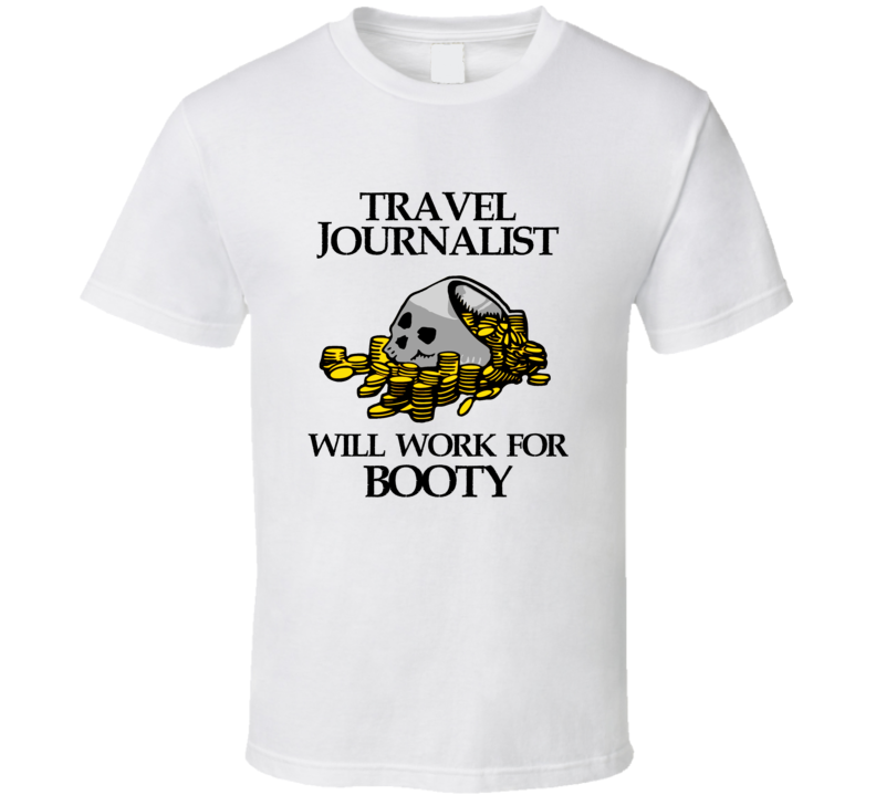 Pirate Travel Journalist Work For Booty Occupation T Shirt Pirate Travel Journalist Work For Booty Occupation T Shirt