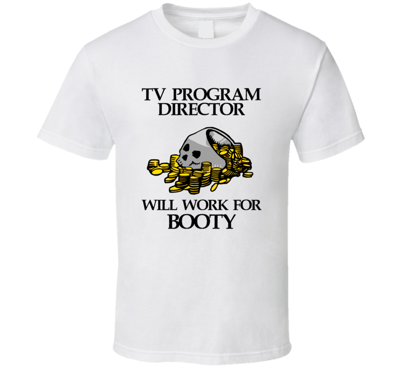 Pirate TV Program Director Work For Booty Occupation T Shirt Pirate TV Program Director Work For Booty Occupation T Shirt