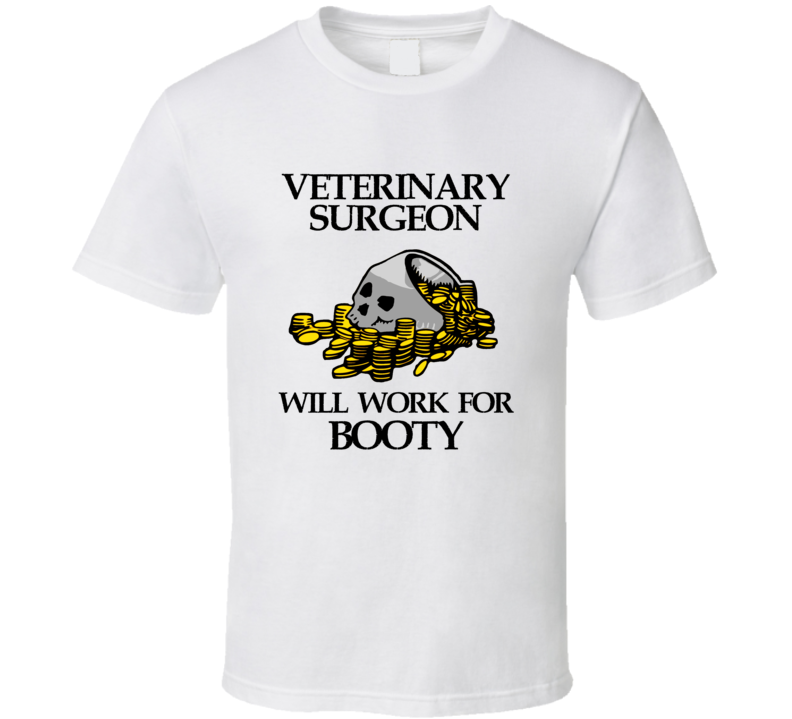 Pirate Veterinary Surgeon Work For Booty Occupation T Shirt Pirate Veterinary Surgeon Work For Booty Occupation T Shirt