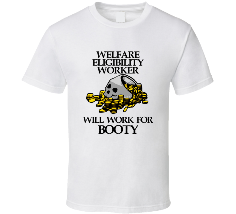 Pirate Welfare Eligibility Worker Work For Booty Occupation T Shirt Pirate Welfare Eligibility Worker Work For Booty Occupation T Shirt