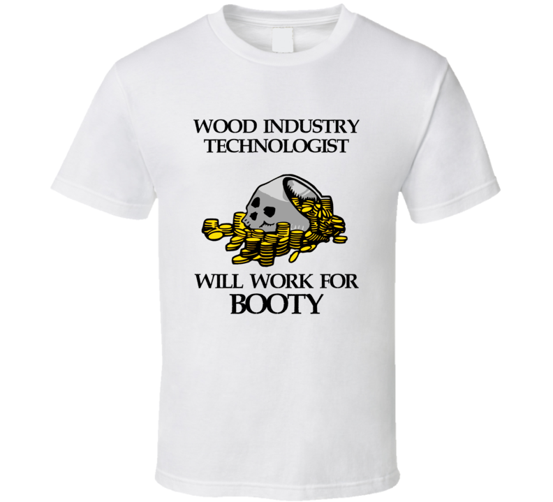 Pirate Wood Industry Technologist Work For Booty Occupation T Shirt Pirate Wood Industry Technologist Work For Booty Occupation T Shirt