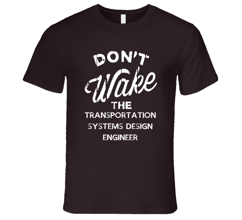 Dont Wake The Transportation Systems Design Engineer Popular Grunge Occupation T Shirt