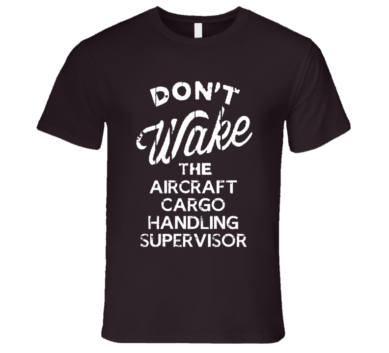 Dont Wake The Aircraft Cargo Handling Supervisor Popular Grunge Occupation T Shirt