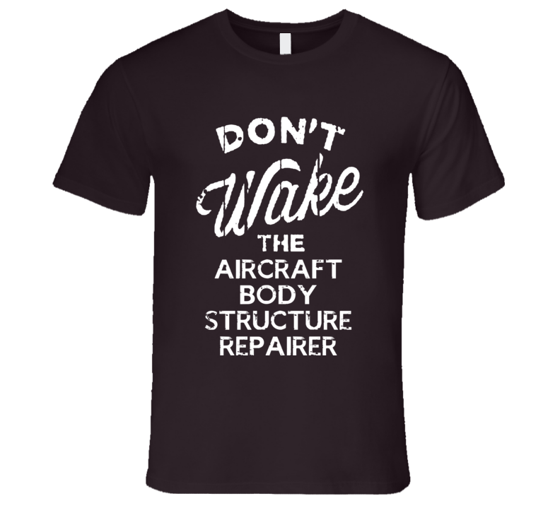 Dont Wake The Aircraft Body Structure Repairer Popular Grunge Occupation T Shirt