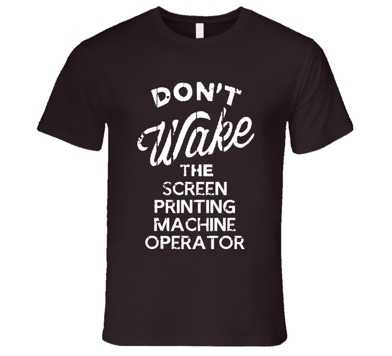 Dont Wake The Screen Printing Machine Operator Popular Grunge Occupati Dont Wake The Screen Printing Machine Operator Popular Grunge Occupati