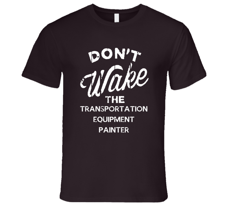 Dont Wake The Transportation Equipment Painter Popular Grunge Occupation T Shirt