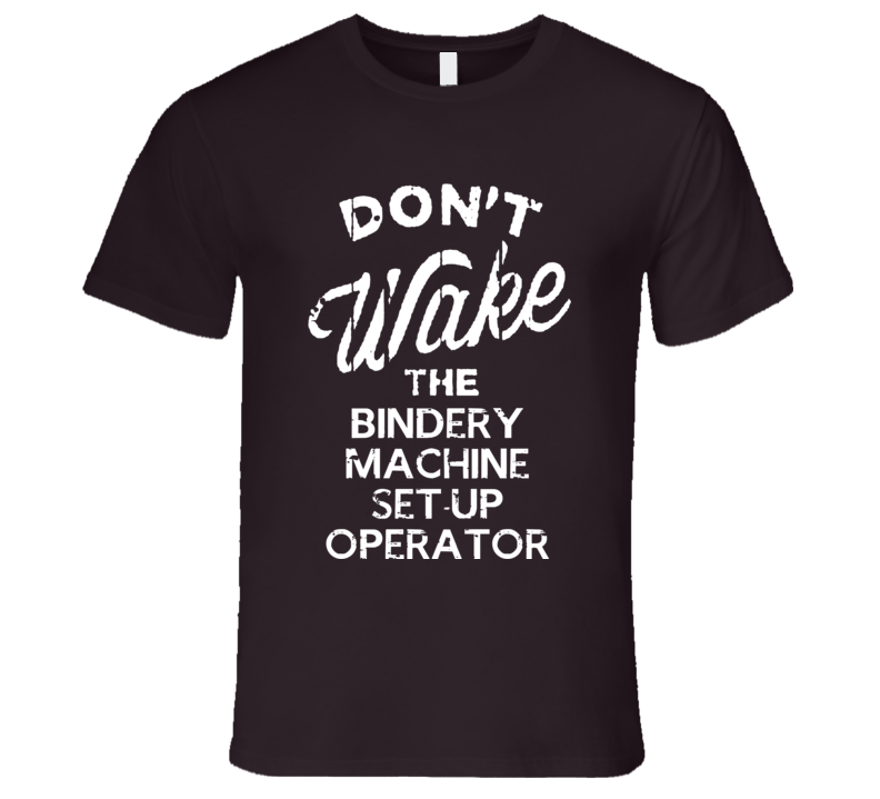 Dont Wake The Bindery Machine Set-Up Operator Popular Grunge Occupatio Dont Wake The Bindery Machine Set-Up Operator Popular Grunge Occupatio