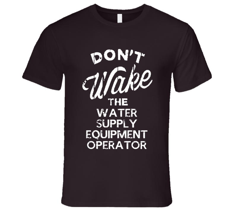 Dont Wake The Water Supply Equipment Operator Popular Grunge Occupation T Shirt