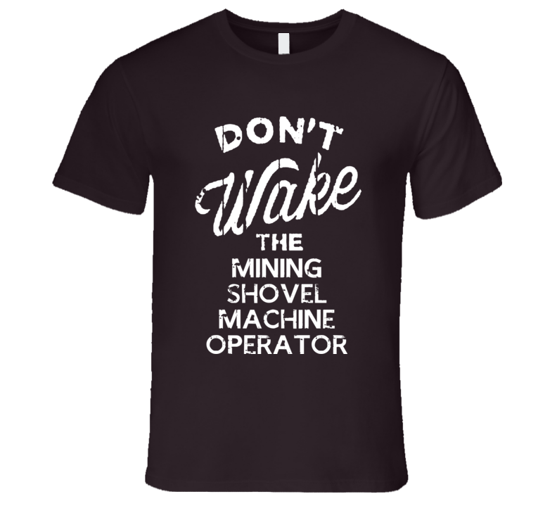 Dont Wake The Mining Shovel Machine Operator Popular Grunge Occupation Dont Wake The Mining Shovel Machine Operator Popular Grunge Occupation