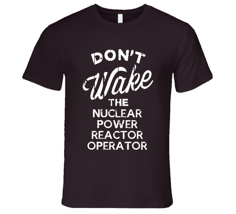 Dont Wake The Nuclear Power Reactor Operator Popular Grunge Occupation T Shirt