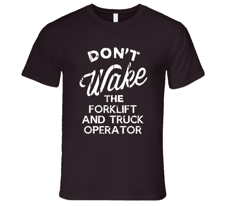 Dont Wake The Forklift And Truck Operator Popular Grunge Occupation T Dont Wake The Forklift And Truck Operator Popular Grunge Occupation T