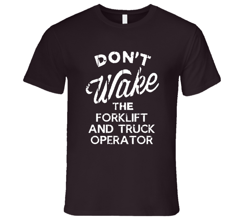 Dont Wake The Forklift And Truck Operator Popular Grunge Occupation T Shirt