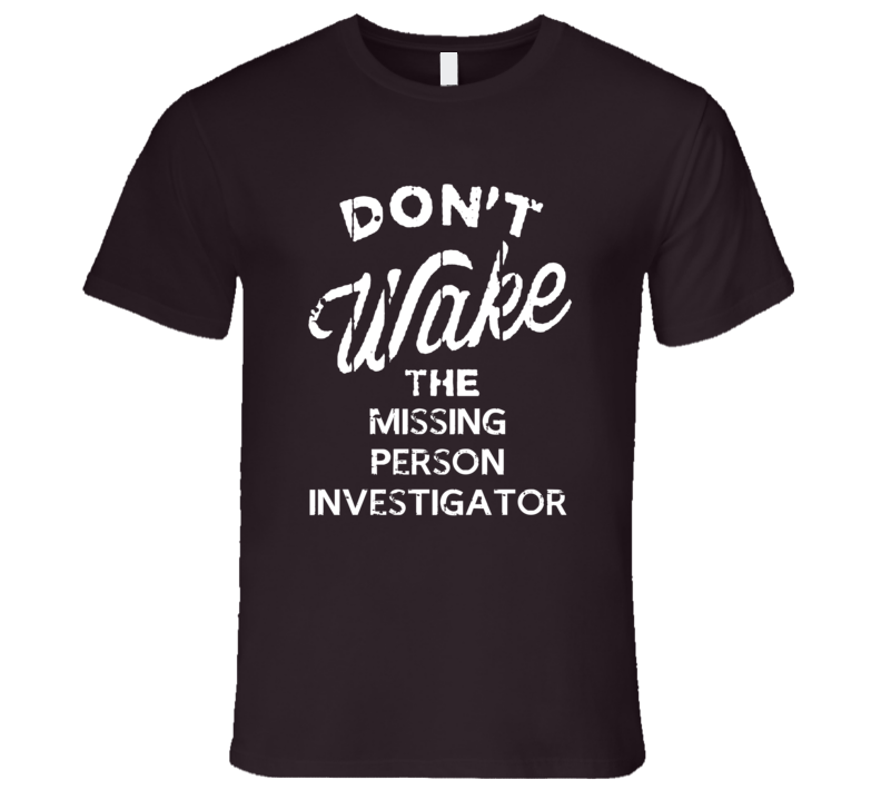 Dont Wake The Missing Person Investigator Popular Grunge Occupation T Shirt