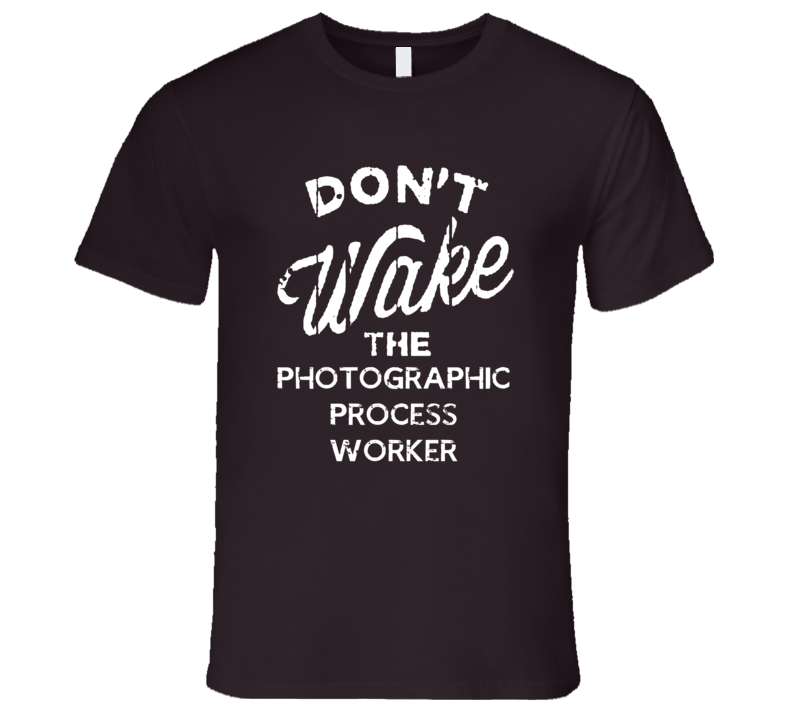 Dont Wake The Photographic Process Worker Popular Grunge Occupation T Dont Wake The Photographic Process Worker Popular Grunge Occupation T
