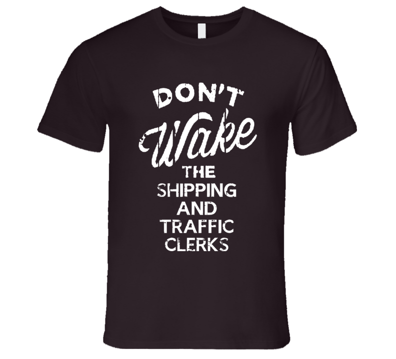 Dont Wake The Shipping And Traffic Clerks Popular Grunge Occupation T Dont Wake The Shipping And Traffic Clerks Popular Grunge Occupation T