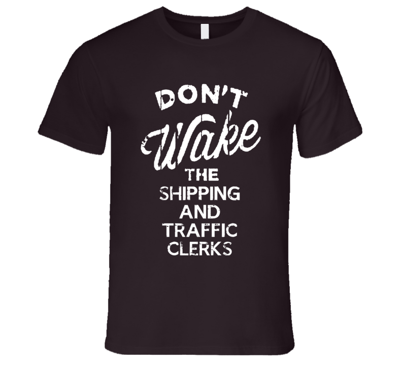 Dont Wake The Shipping And Traffic Clerks Popular Grunge Occupation T Shirt