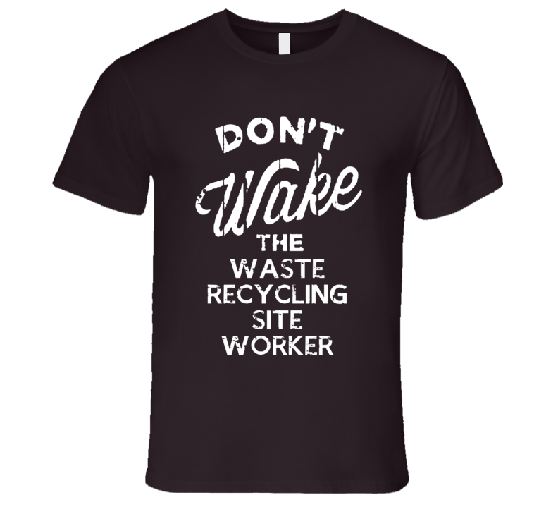 Dont Wake The Waste Recycling Site Worker Popular Grunge Occupation T Dont Wake The Waste Recycling Site Worker Popular Grunge Occupation T