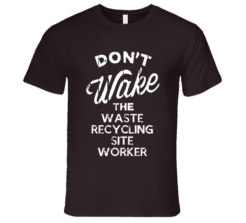 Dont Wake The Waste Recycling Site Worker Popular Grunge Occupation T Shirt