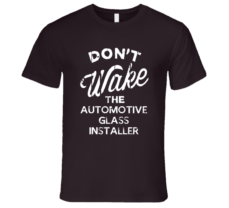 Dont Wake The Automotive Glass Installer Popular Grunge Occupation T S Dont Wake The Automotive Glass Installer Popular Grunge Occupation T S