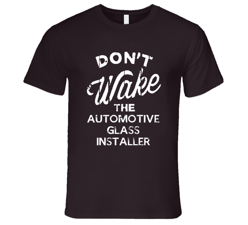 Dont Wake The Automotive Glass Installer Popular Grunge Occupation T Shirt