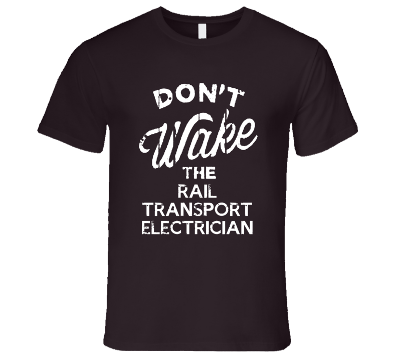 Dont Wake The Rail Transport Electrician Popular Grunge Occupation T S Dont Wake The Rail Transport Electrician Popular Grunge Occupation T S