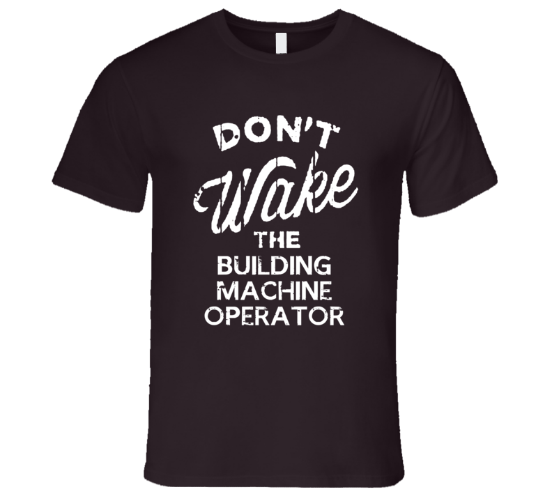 Dont Wake The Building Machine Operator Popular Grunge Occupation T Sh Dont Wake The Building Machine Operator Popular Grunge Occupation T Sh