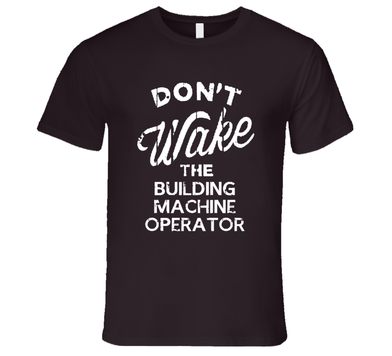 Dont Wake The Building Machine Operator Popular Grunge Occupation T Shirt