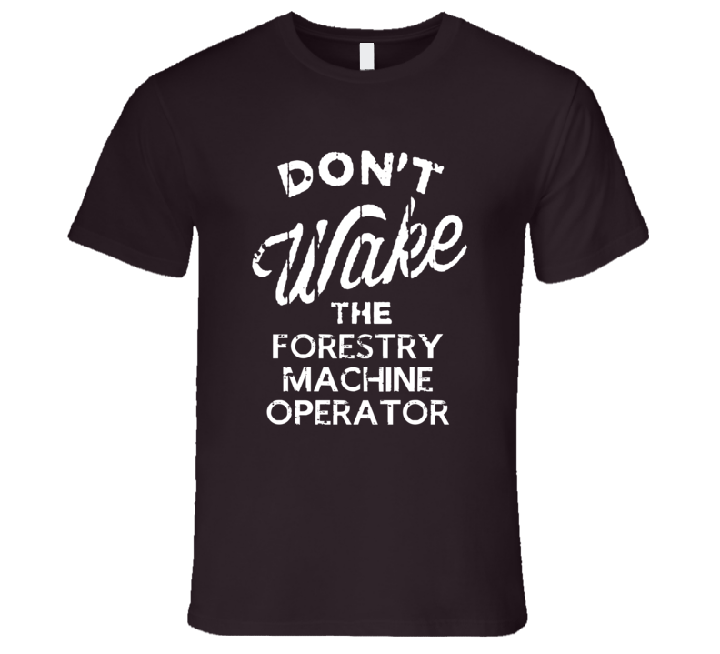 Dont Wake The Forestry Machine Operator Popular Grunge Occupation T Sh Dont Wake The Forestry Machine Operator Popular Grunge Occupation T Sh