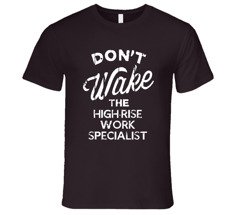 Dont Wake The High-Rise Work Specialist Popular Grunge Occupation T Sh Dont Wake The High-Rise Work Specialist Popular Grunge Occupation T Sh