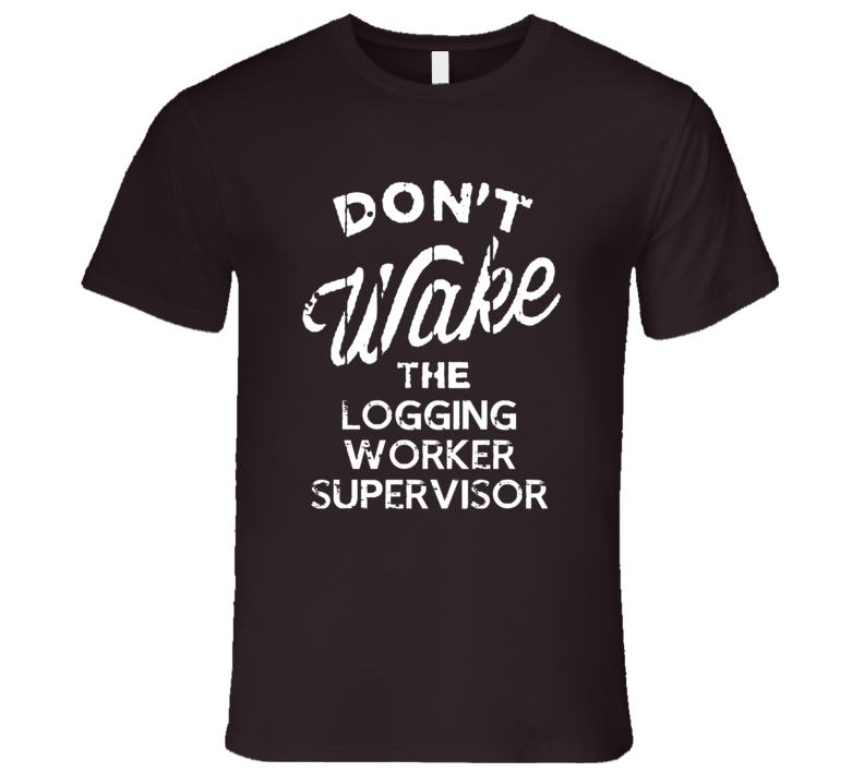 Dont Wake The Logging Worker Supervisor Popular Grunge Occupation T Sh Dont Wake The Logging Worker Supervisor Popular Grunge Occupation T Sh