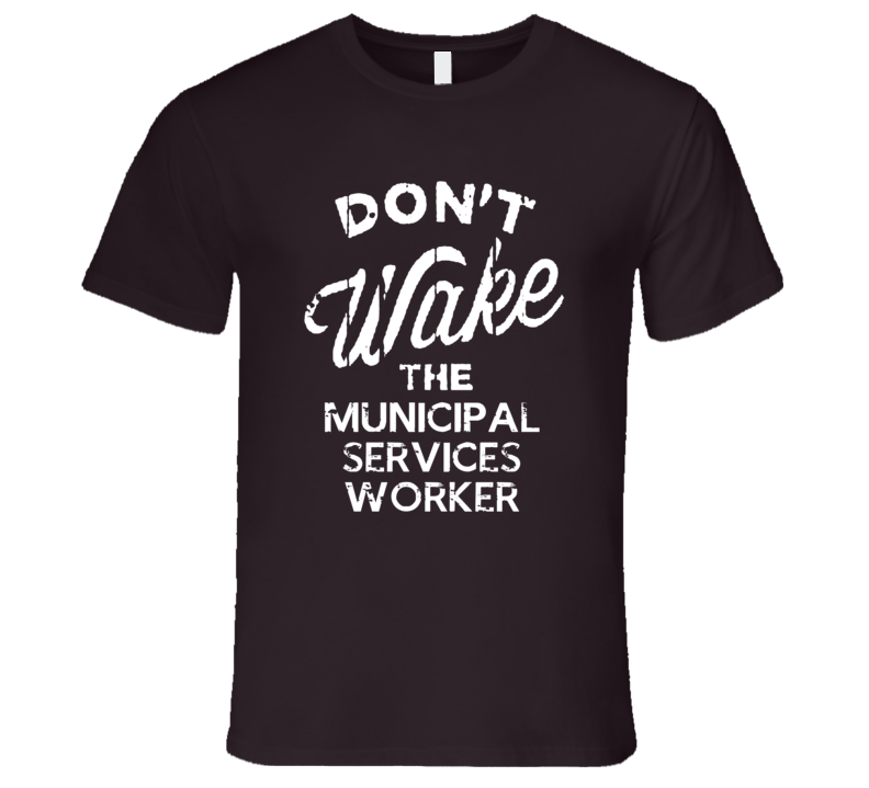 Dont Wake The Municipal Services Worker Popular Grunge Occupation T Sh Dont Wake The Municipal Services Worker Popular Grunge Occupation T Sh